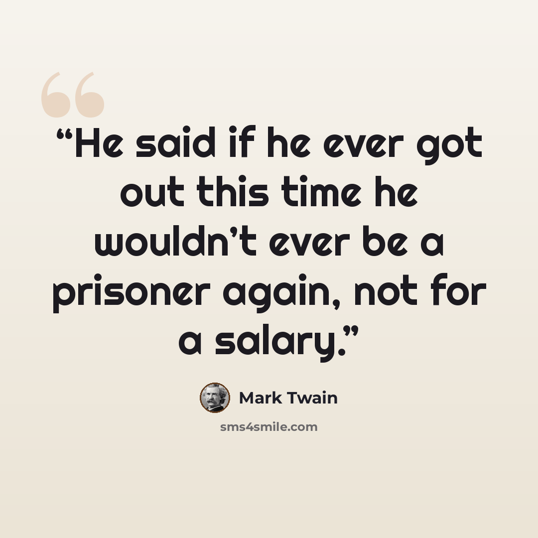 “He said if he ever got out this time he wouldn’t ever be a prisoner again, not for a salary.” quote by Mark Twain