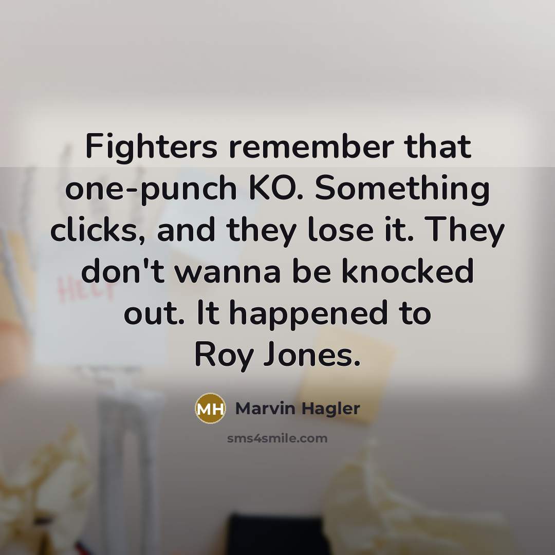 “Fighters remember that one-punch KO. Something clicks, and they lose it. They don't wanna be knocked out. It happened to Roy Jones.” quote by Marvin Hagler