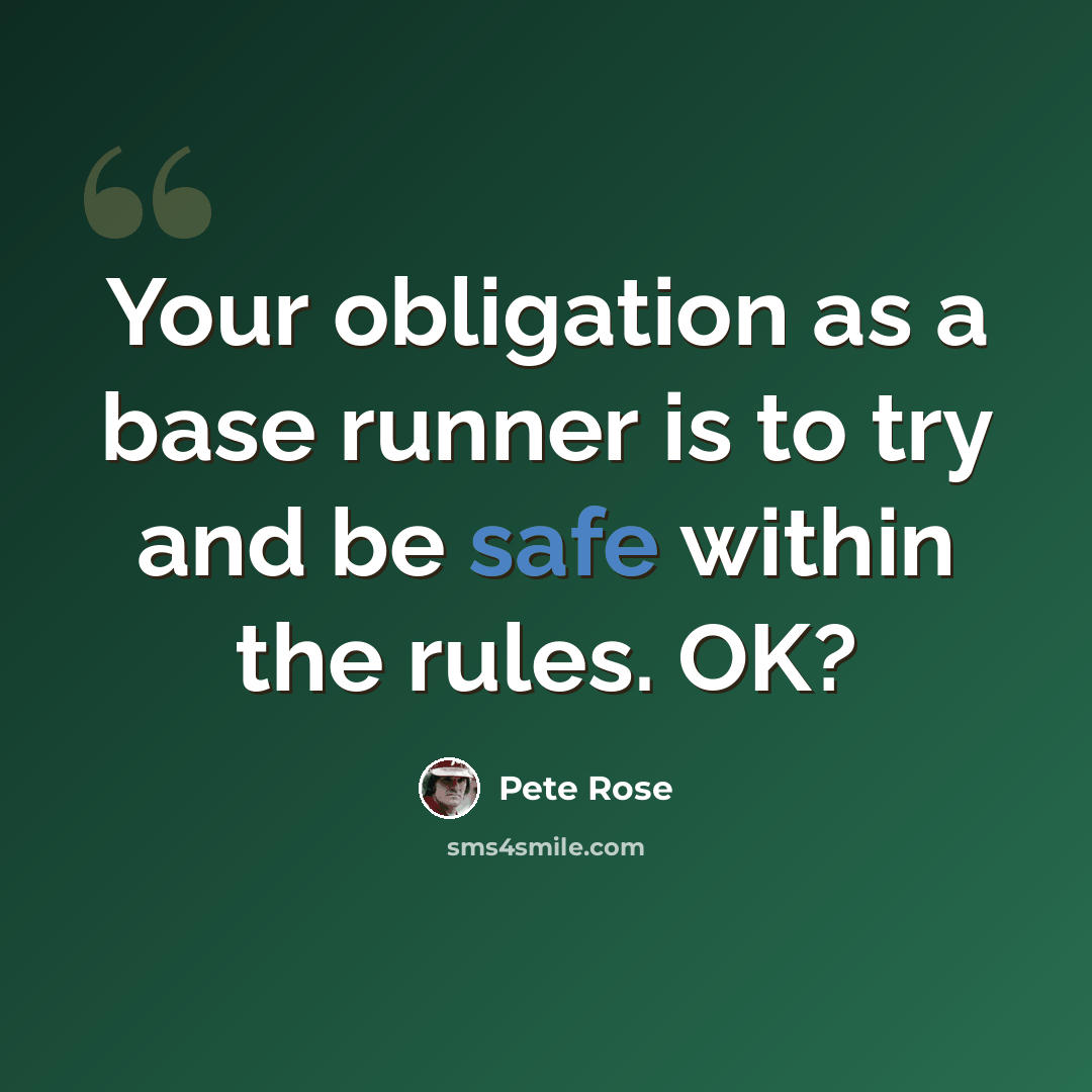“Your obligation as a base runner is to try and be safe within the rules. OK?” quote by Pete Rose