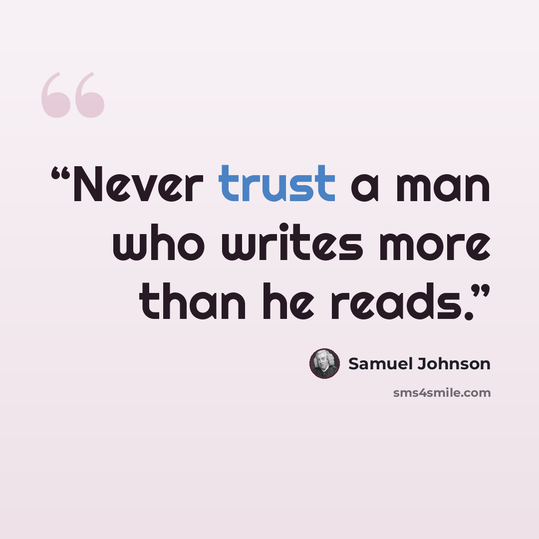 “Never trust a man who writes more than he reads.” quote by Samuel Johnson