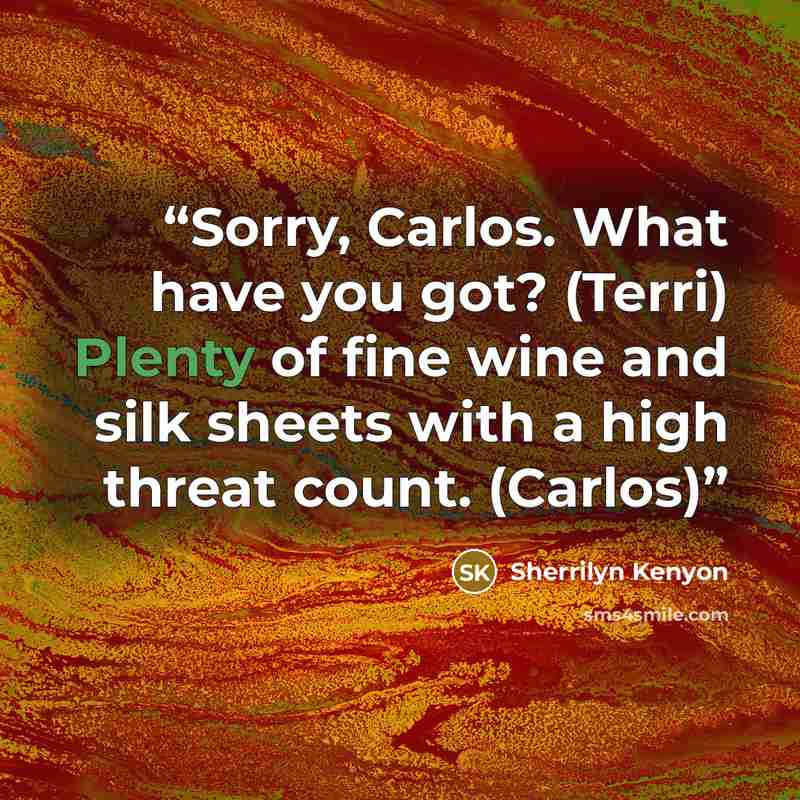 “Sorry, Carlos. What have you got? (Terri) Plenty of fine wine and silk sheets with a high threat count. (Carlos)” quote by Sherrilyn Kenyon