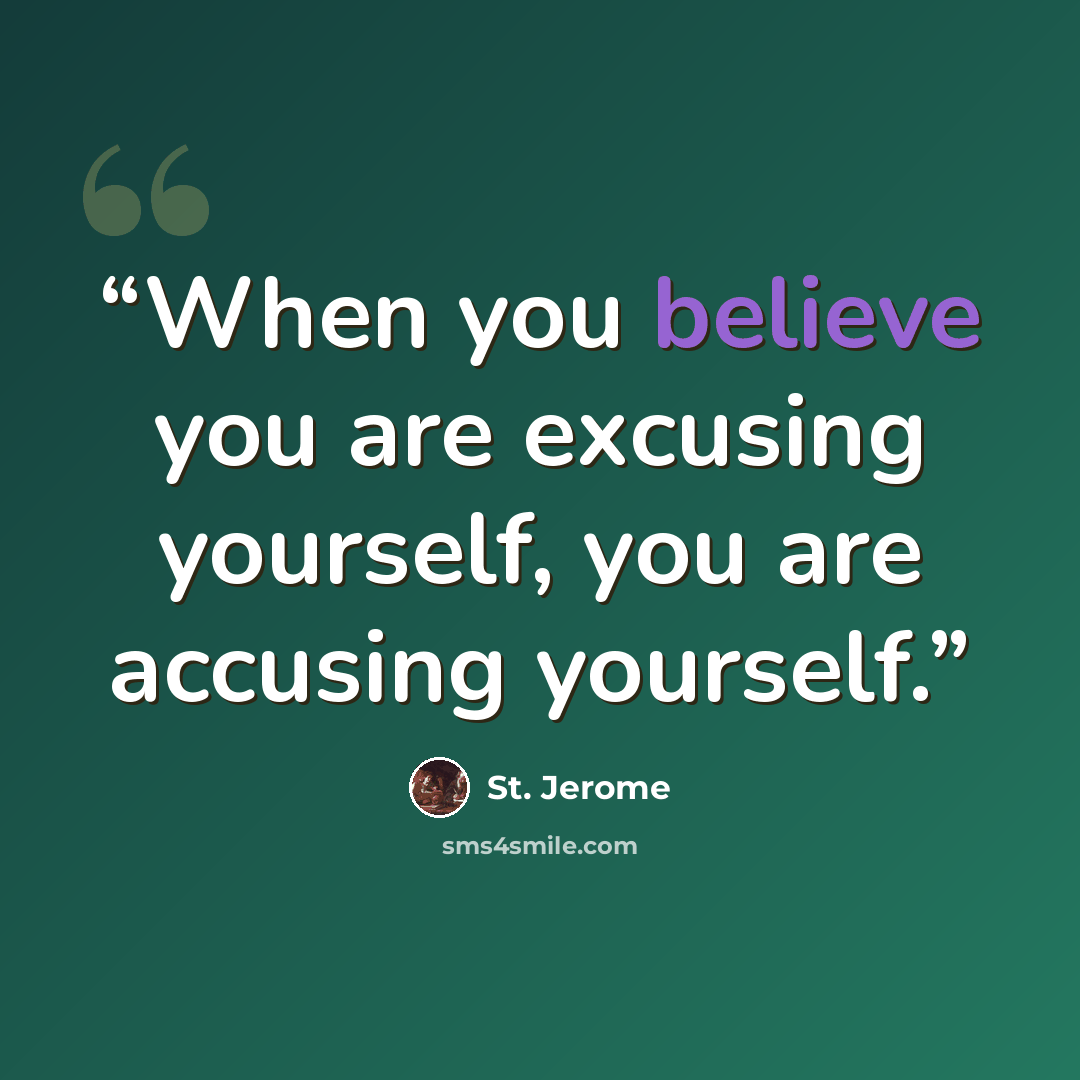 “When you believe you are excusing yourself, you are accusing yourself.” quote by St. Jerome