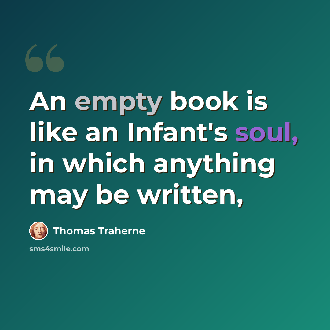 “An empty book is like an Infant's soul, in which anything may be written,” quote by Thomas Traherne