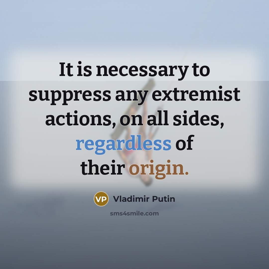 “It is necessary to suppress any extremist actions, on all sides, regardless of their origin.” quote by Vladimir Putin