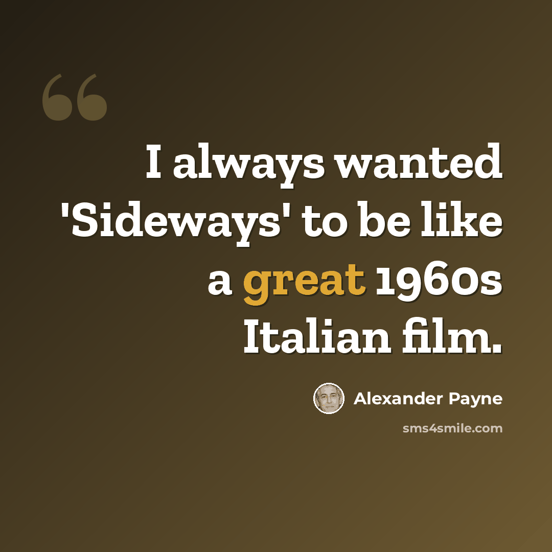 “I always wanted 'Sideways' to be like a great 1960s Italian film.” quote by Alexander Payne