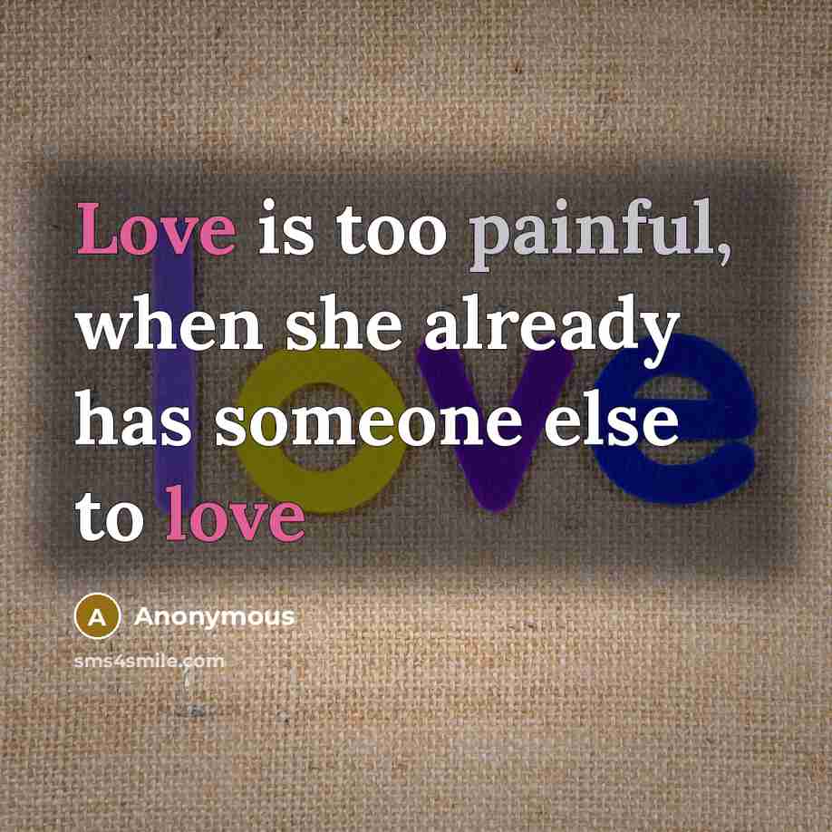 “Love is too painful, when she already has someone else to love” quote by Anonymous