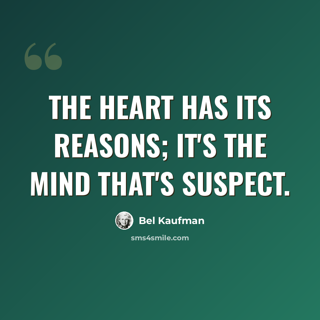 “The heart has its reasons; it's the mind that's suspect.” quote by Bel Kaufman