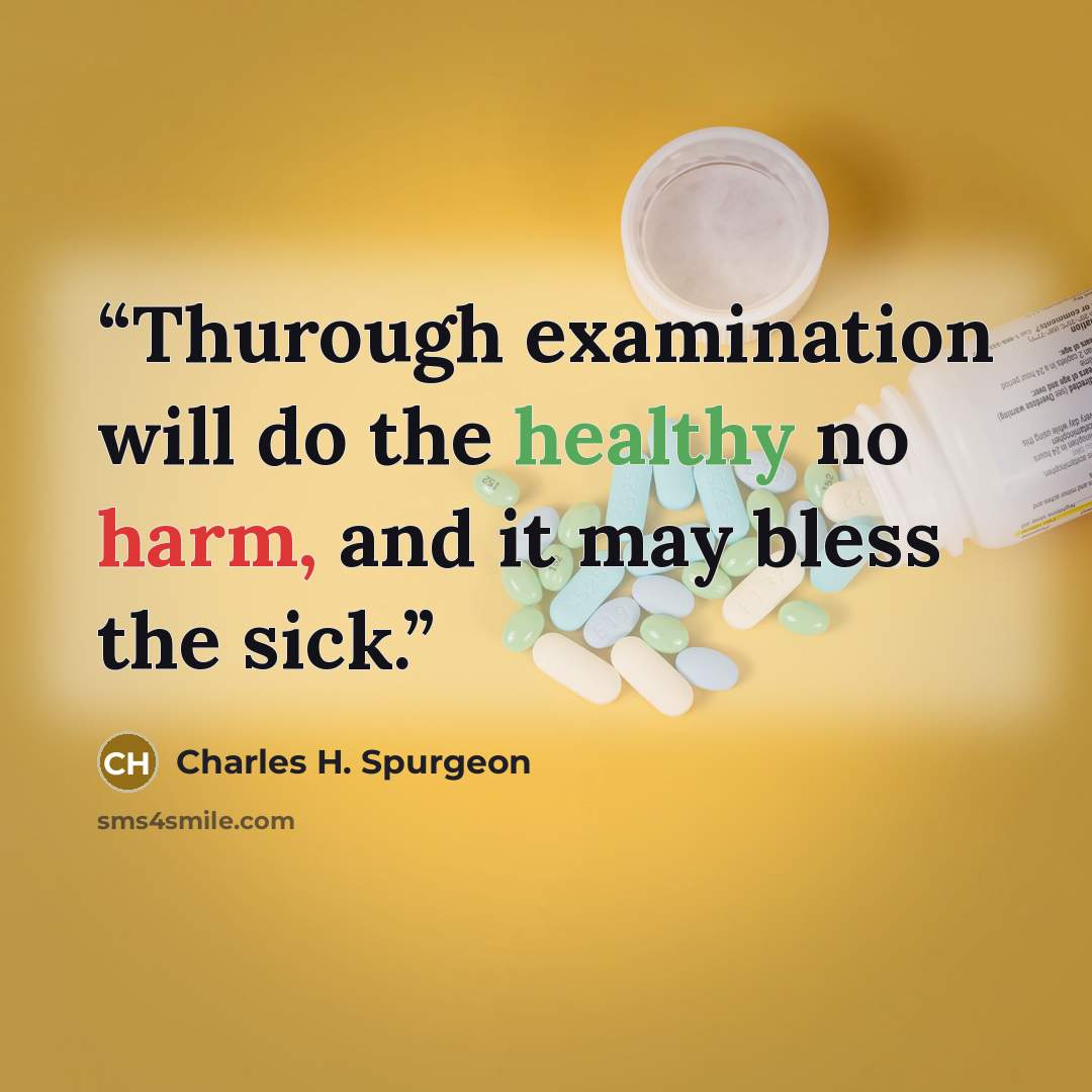 “Thurough examination will do the healthy no harm, and it may bless the sick.” quote by Charles H. Spurgeon