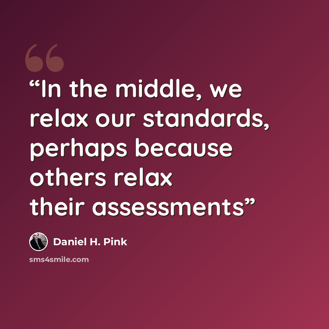 “In the middle, we relax our standards, perhaps because others relax their assessments” quote by Daniel H. Pink