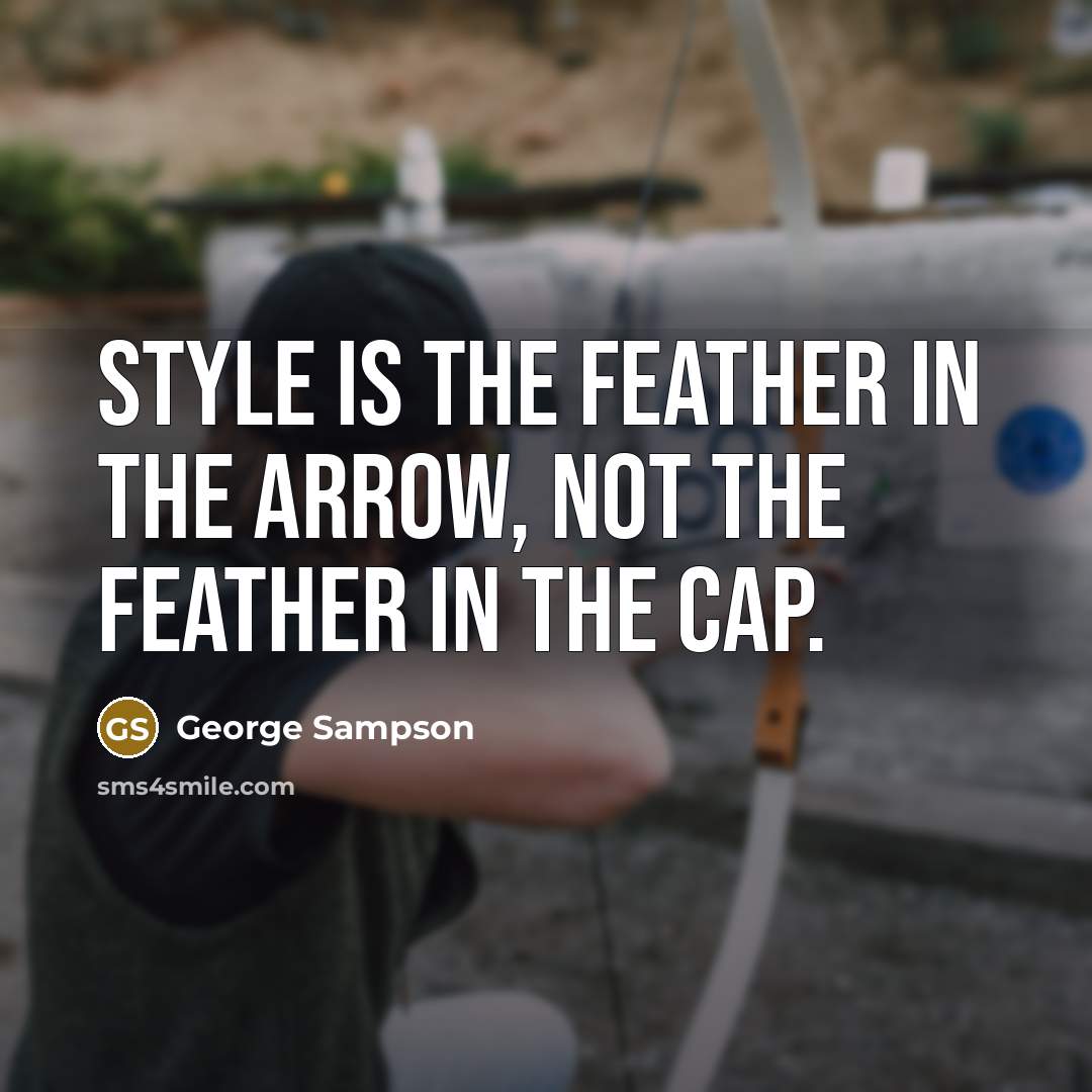 “Style is the feather in the arrow, not the feather in the cap.” quote by George Sampson