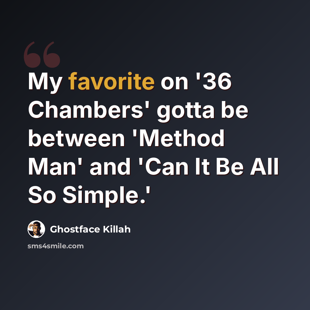 “My favorite on '36 Chambers' gotta be between 'Method Man' and 'Can It Be All So Simple.'” quote by Ghostface Killah