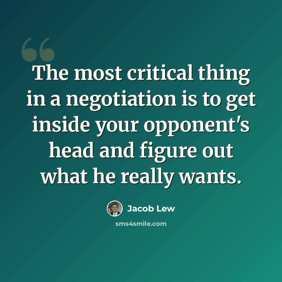 “The most critical thing in a negotiation is to get inside your opponent's head and figure out what he really wants.” quote by Jacob Lew