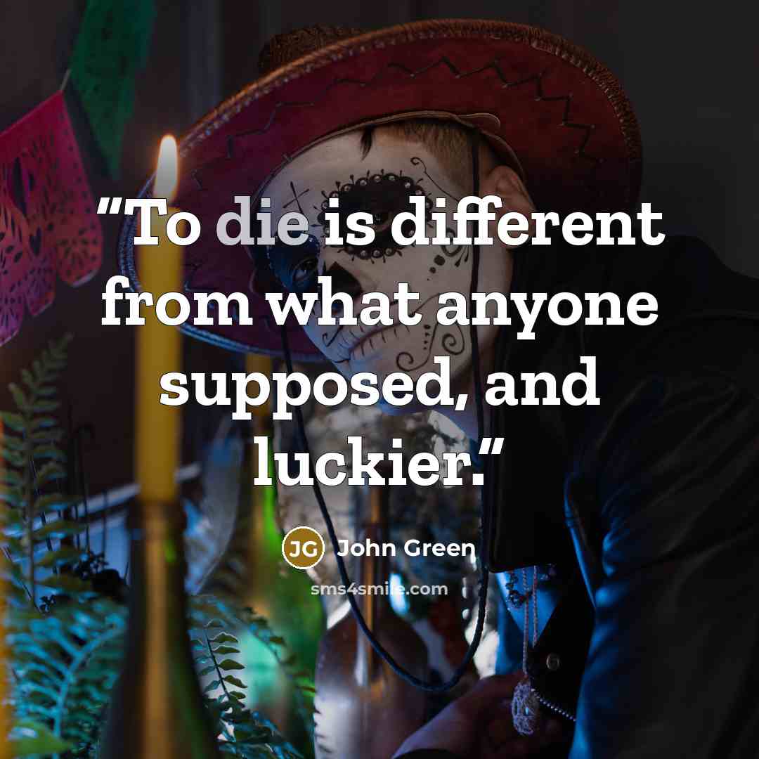 “To die is different from what anyone supposed, and luckier.” quote by John Green
