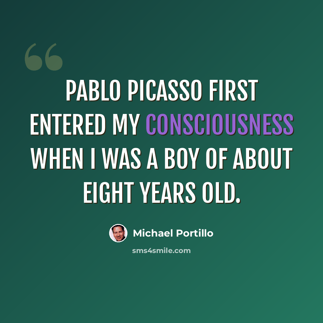 “Pablo Picasso first entered my consciousness when I was a boy of about eight years old.” quote by Michael Portillo