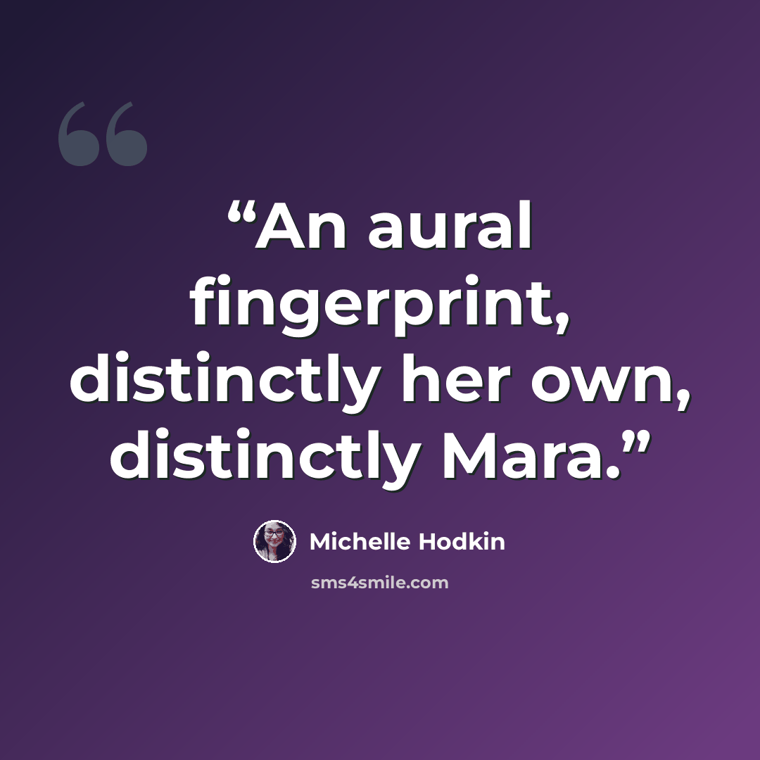 “An aural fingerprint, distinctly her own, distinctly Mara.” quote by Michelle Hodkin