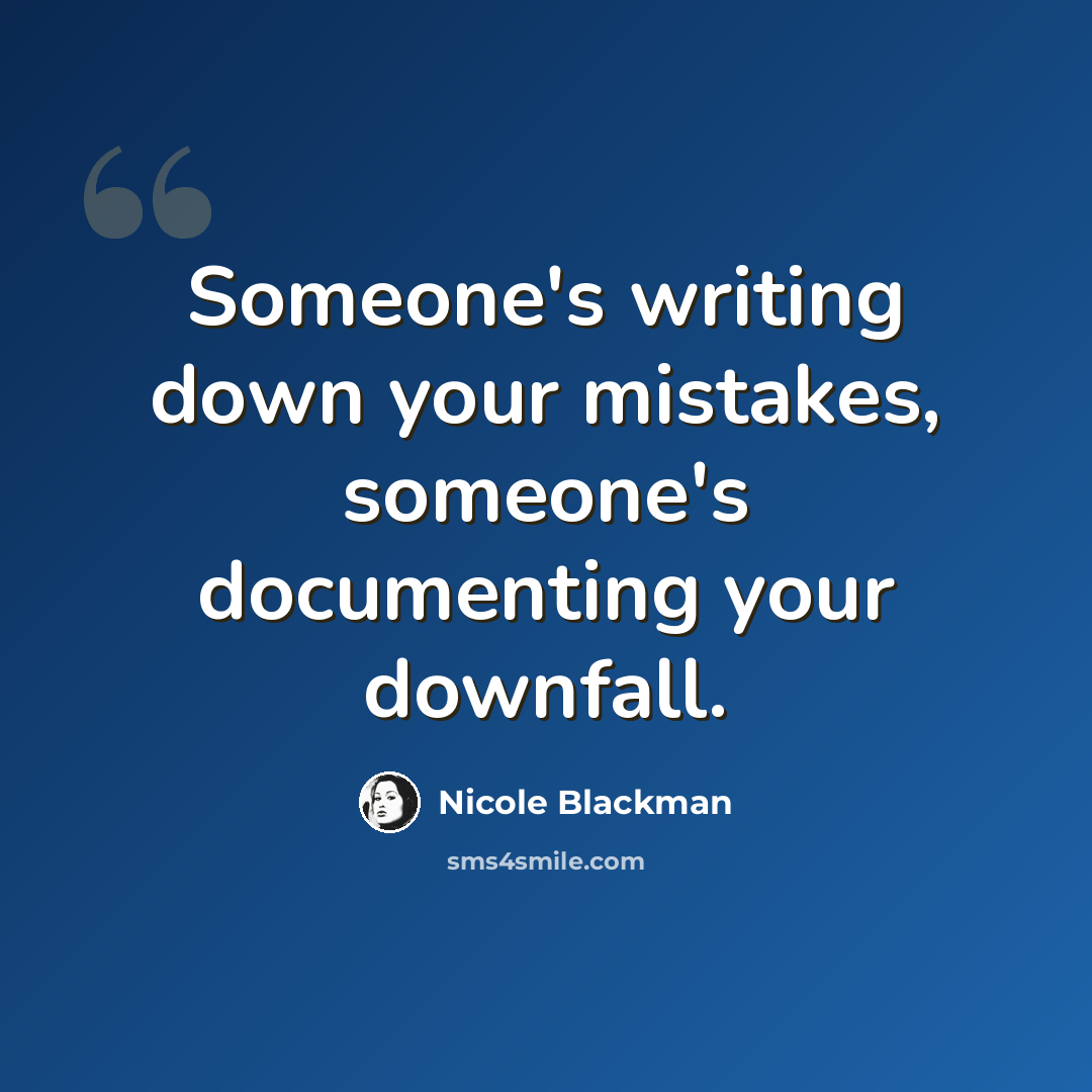 “Someone's writing down your mistakes, someone's documenting your downfall.” quote by Nicole Blackman