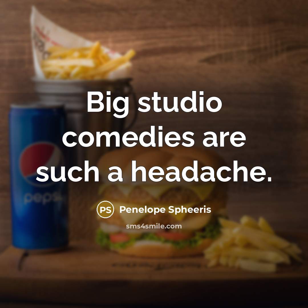 “Big studio comedies are such a headache.” quote by Penelope Spheeris