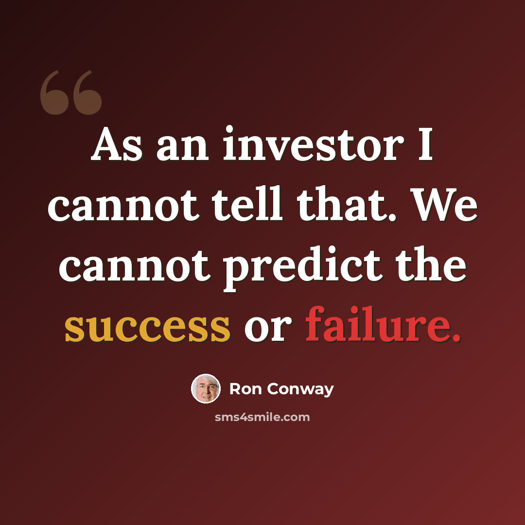 “As an investor I cannot tell that. We cannot predict the success or failure.” quote by Ron Conway