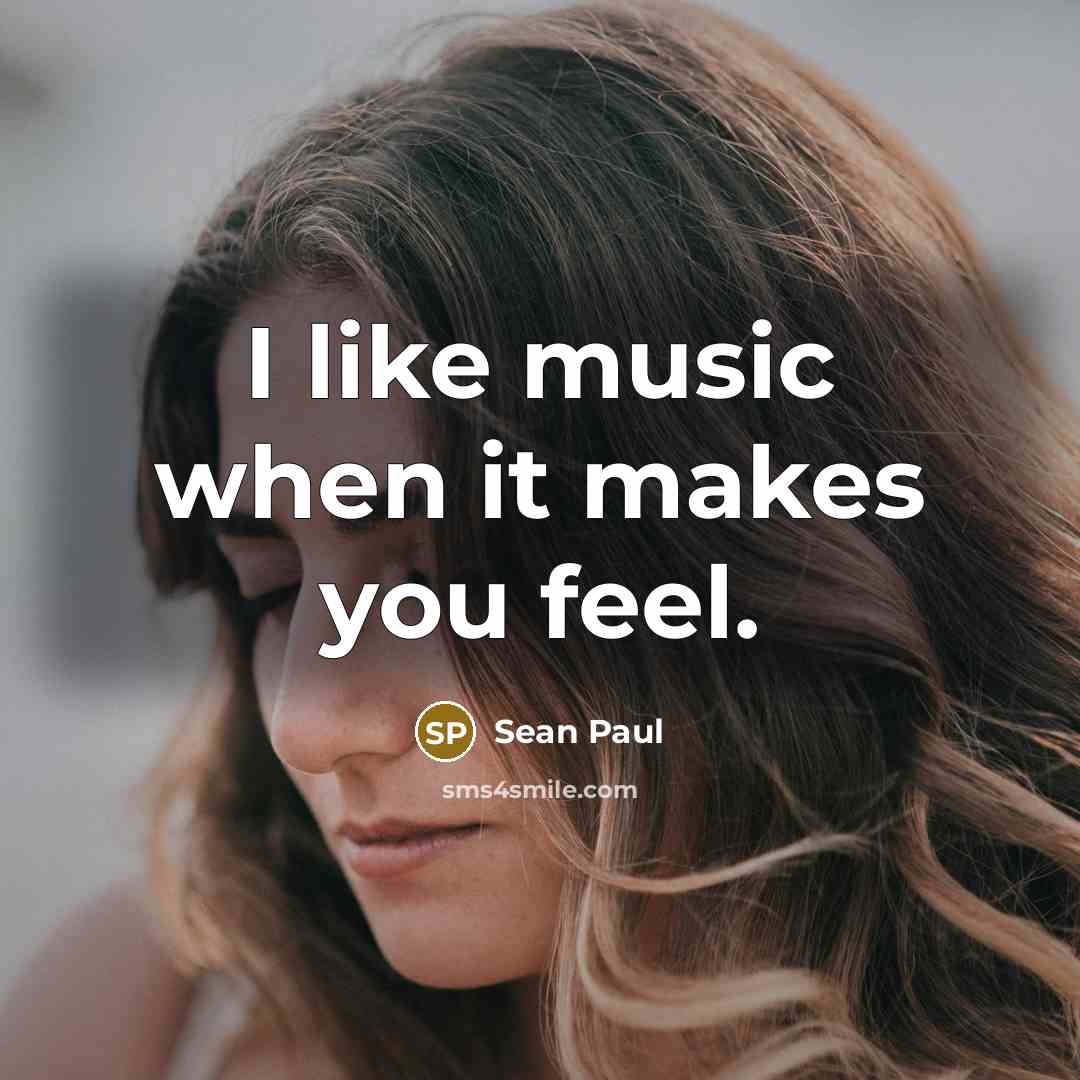 “I like music when it makes you feel.” quote by Sean Paul