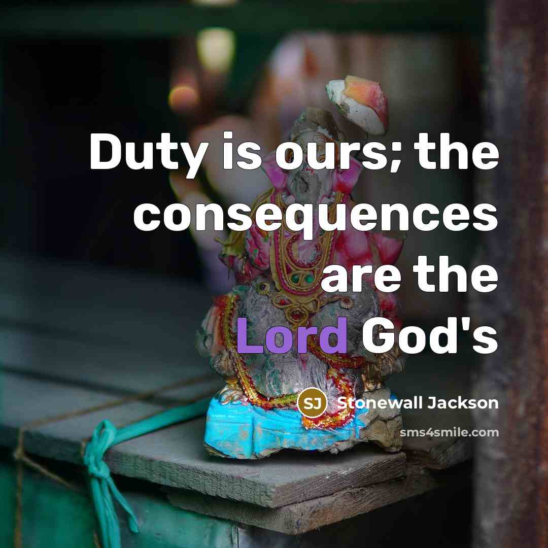 “Duty is ours; the consequences are the Lord God's” quote by Stonewall Jackson