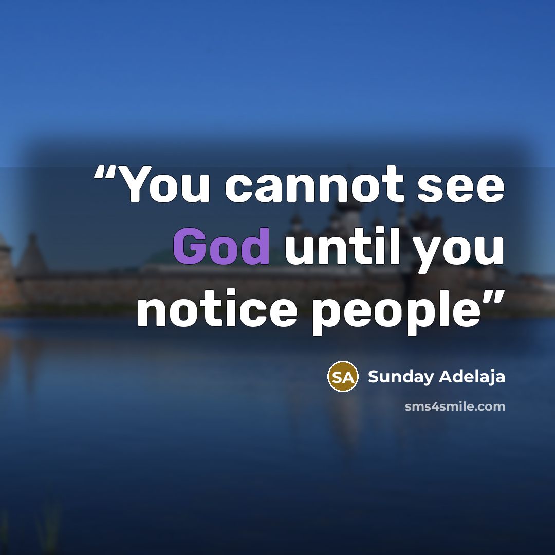 “You cannot see God until you notice people” quote by Sunday Adelaja