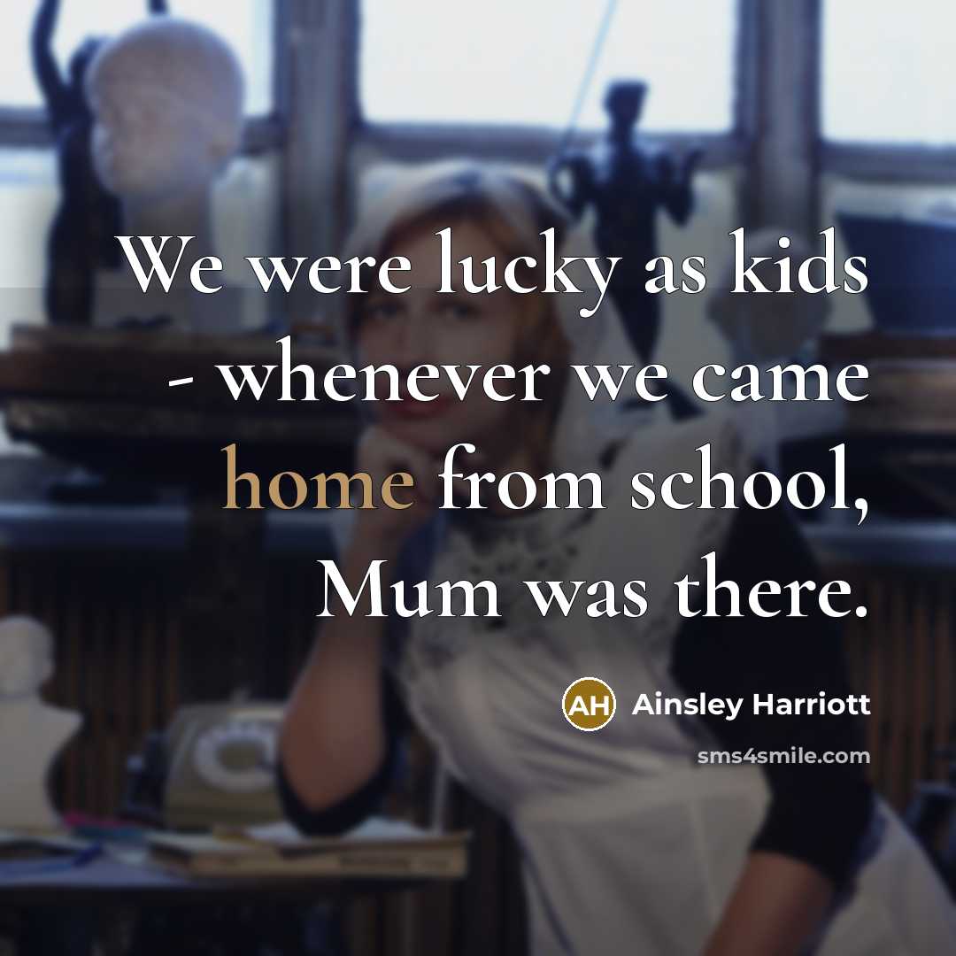 “We were lucky as kids - whenever we came home from school, Mum was there.” quote by Ainsley Harriott