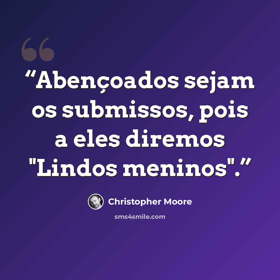 “Abençoados sejam os submissos, pois a eles diremos "Lindos meninos".” quote by Christopher Moore