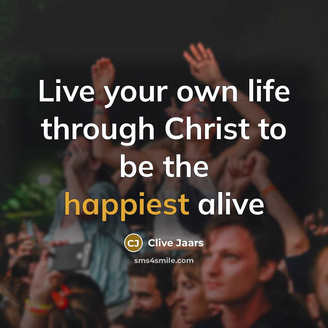 “Live your own life through Christ to be the happiest alive” quote by Clive Jaars