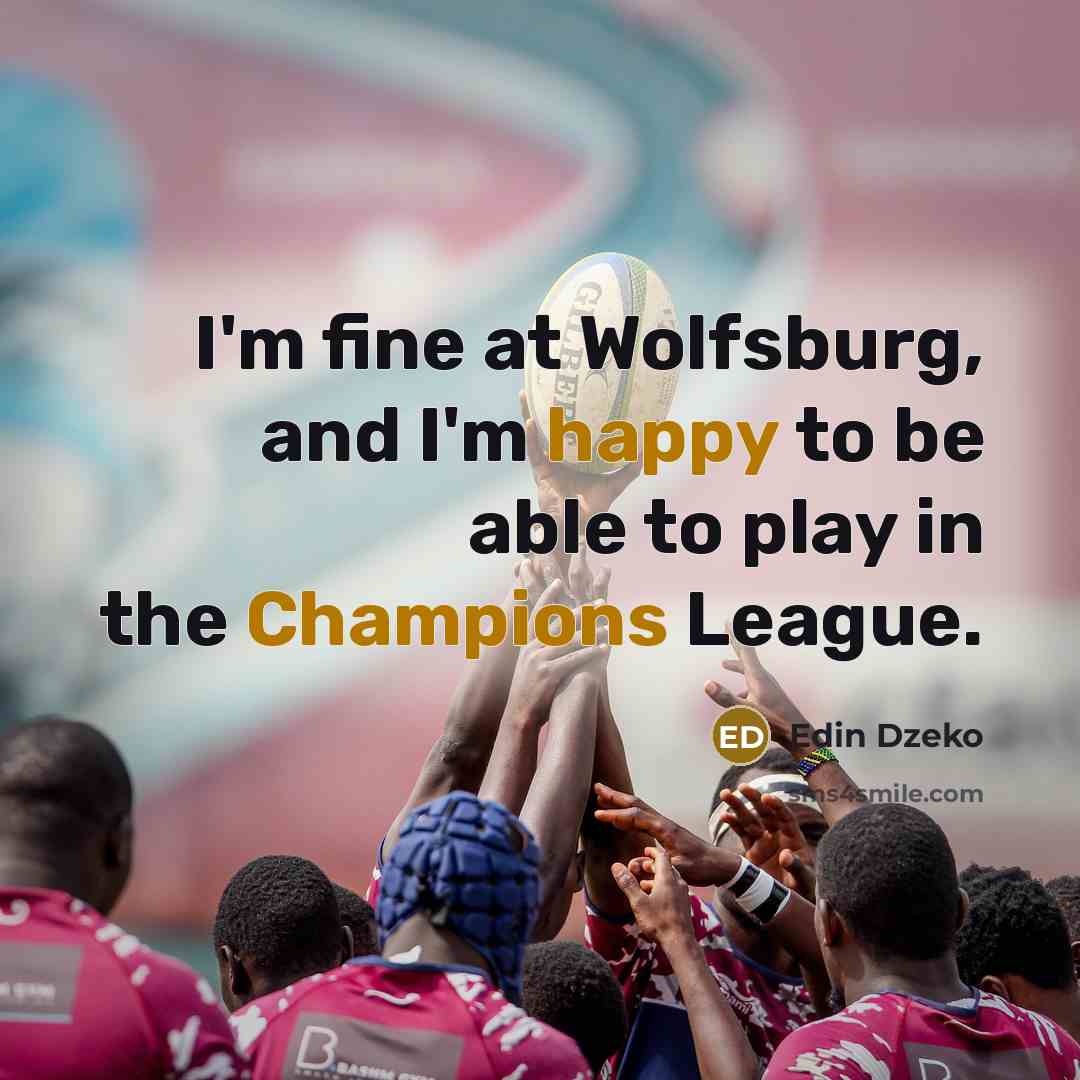 “I'm fine at Wolfsburg, and I'm happy to be able to play in the Champions League.” quote by Edin Dzeko