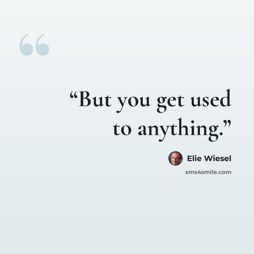 “But you get used to anything.” quote by Elie Wiesel