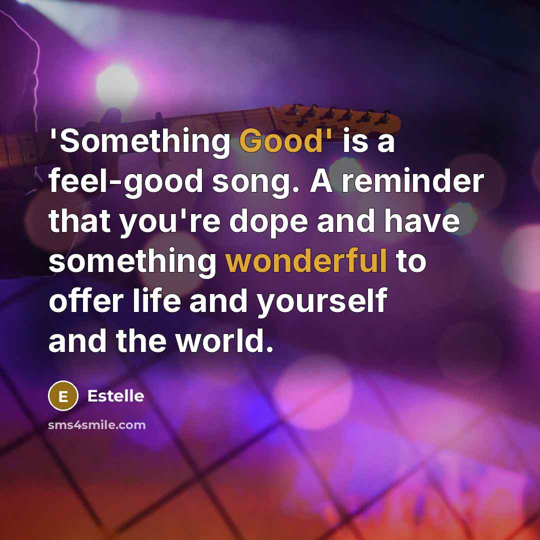 “'Something Good' is a feel-good song. A reminder that you're dope and have something wonderful to offer life and yourself and the world.” quote by Estelle