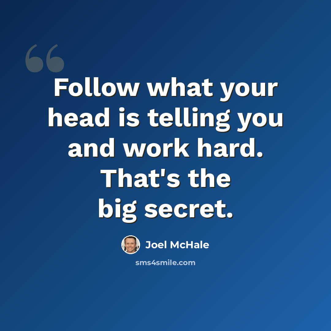“Follow what your head is telling you and work hard. That's the big secret.” quote by Joel McHale
