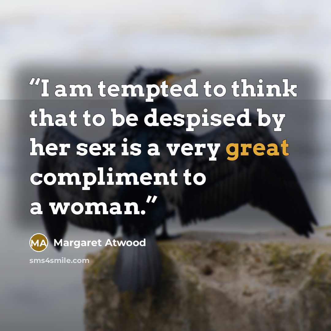 “I am tempted to think that to be despised by her sex is a very great compliment to a woman.” quote by Margaret Atwood