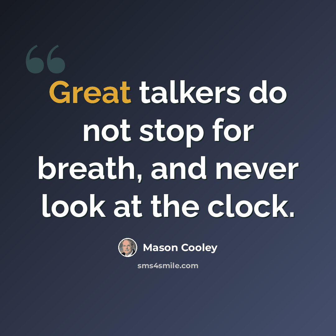“Great talkers do not stop for breath, and never look at the clock.” quote by Mason Cooley