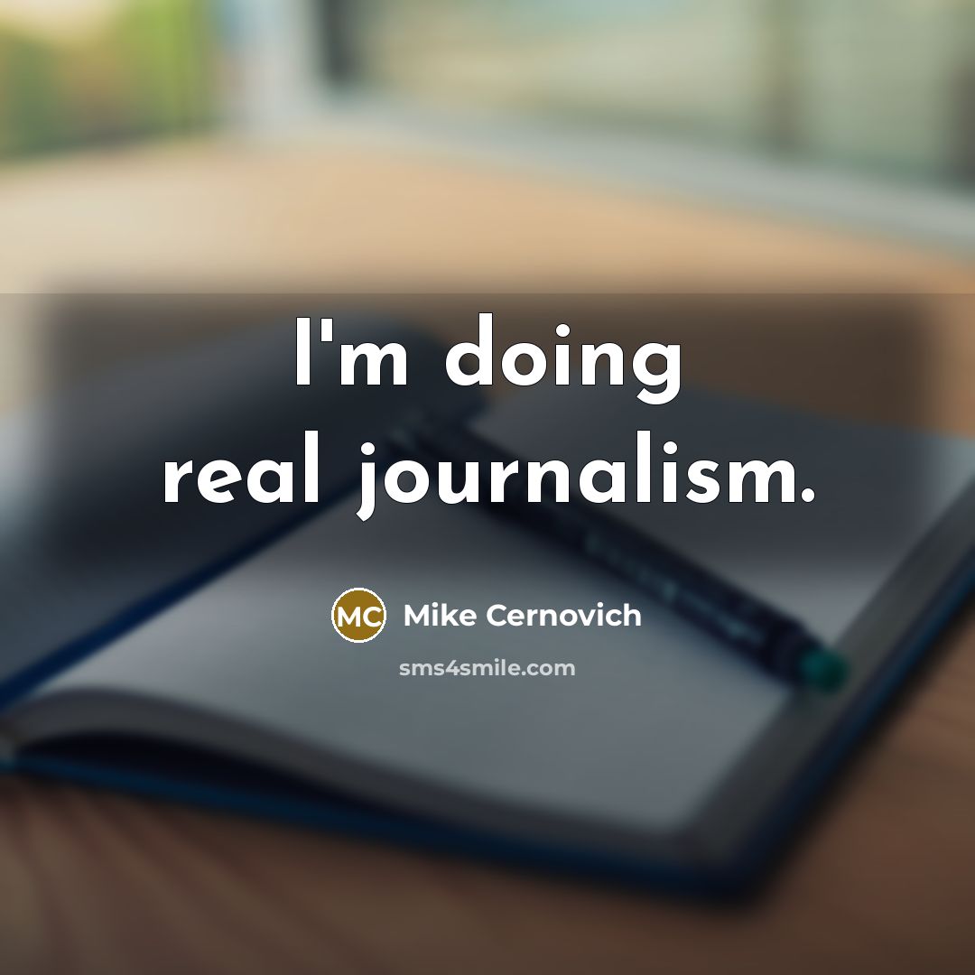 “I'm doing real journalism.” quote by Mike Cernovich