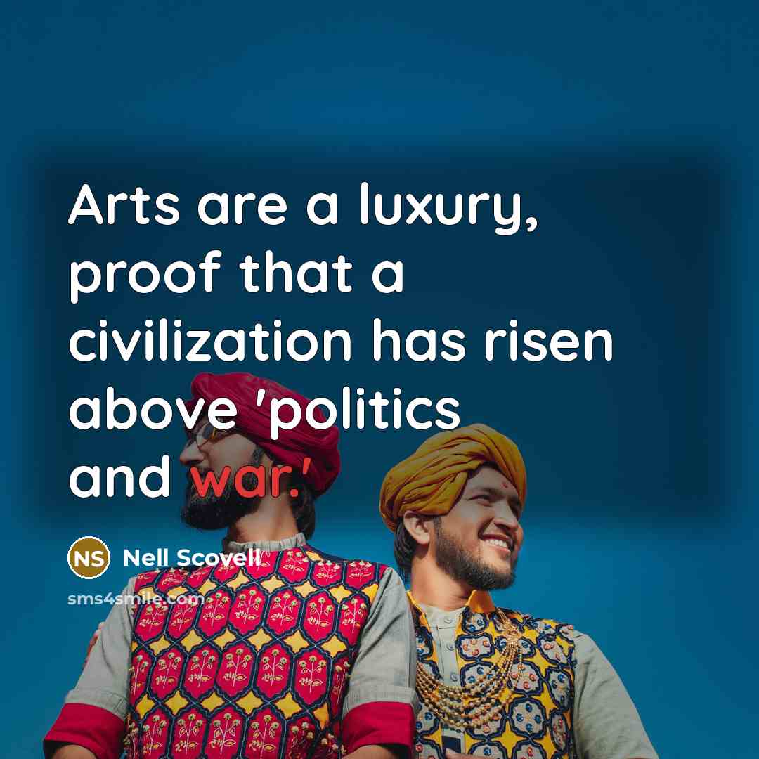 “Arts are a luxury, proof that a civilization has risen above 'politics and war.'” quote by Nell Scovell