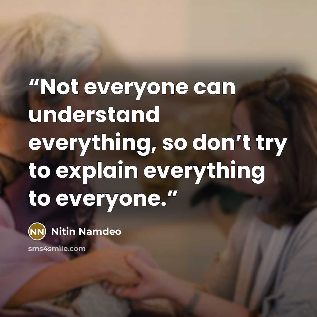 “Not everyone can understand everything, so don’t try to explain everything to everyone.” quote by Nitin Namdeo