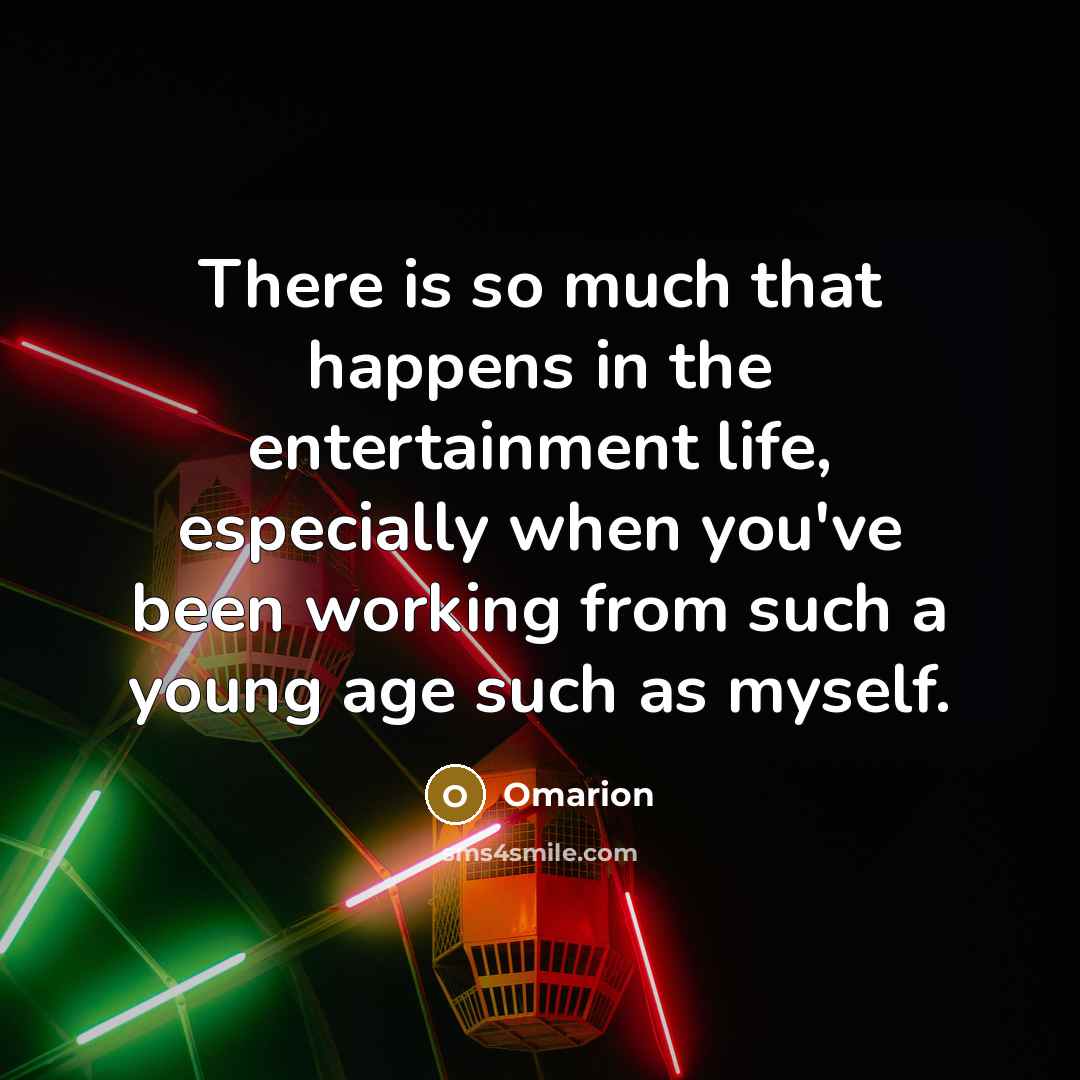 “There is so much that happens in the entertainment life, especially when you've been working from such a young age such as myself.” quote by Omarion