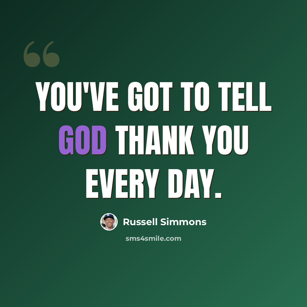 “You've got to tell God thank you every day.” quote by Russell Simmons