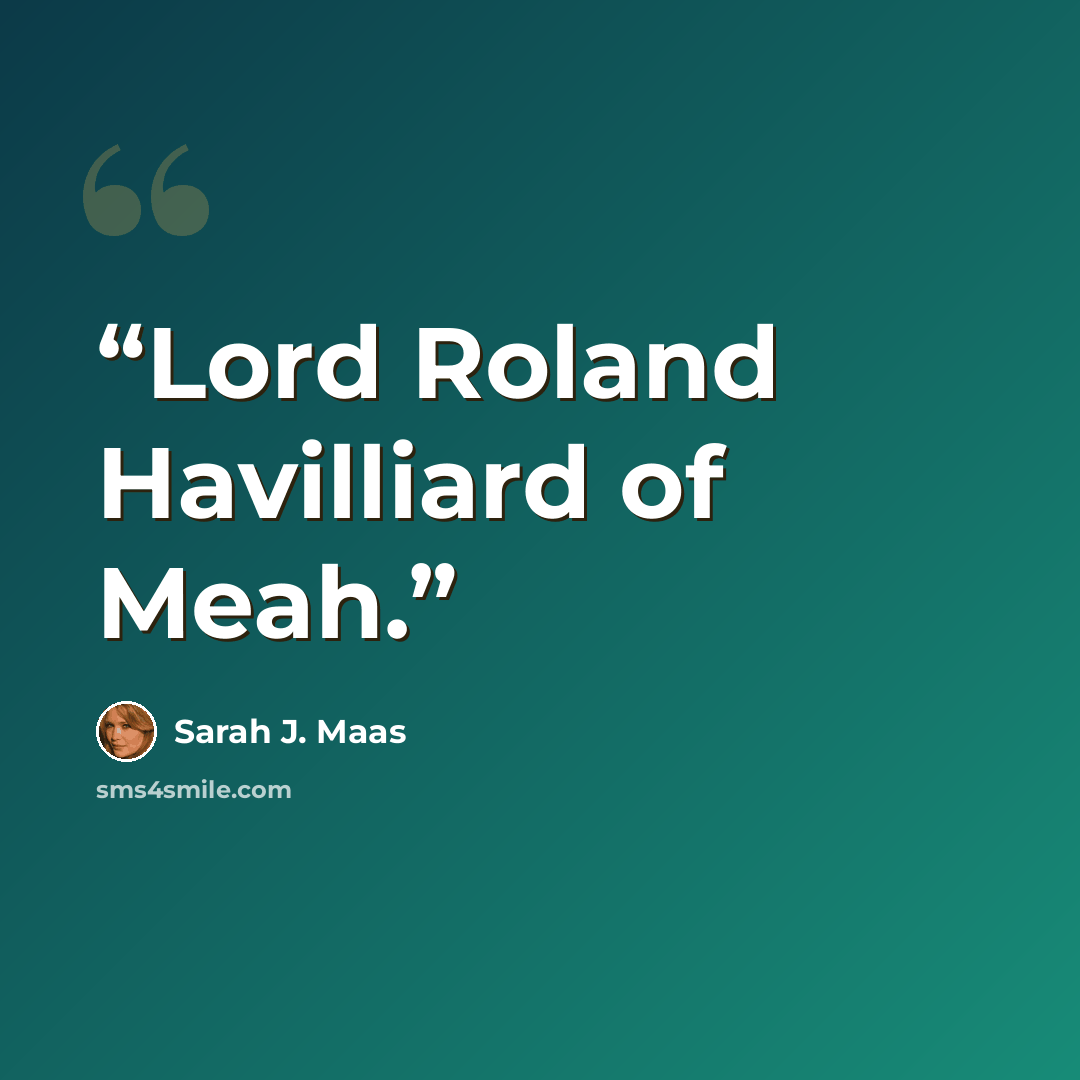“Lord Roland Havilliard of Meah.” quote by Sarah J. Maas
