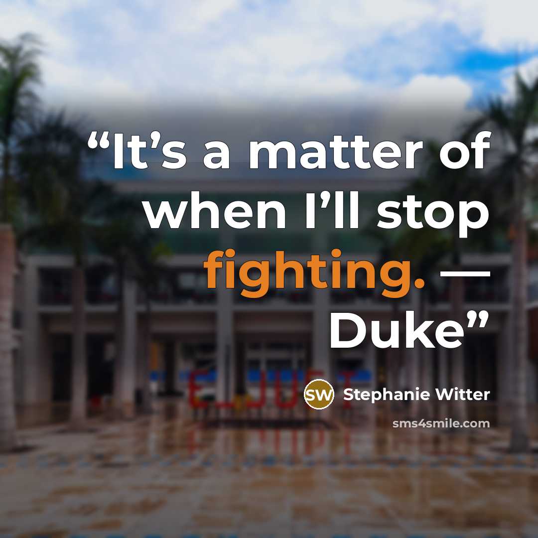 “It’s a matter of when I’ll stop fighting. — Duke” quote by Stephanie Witter