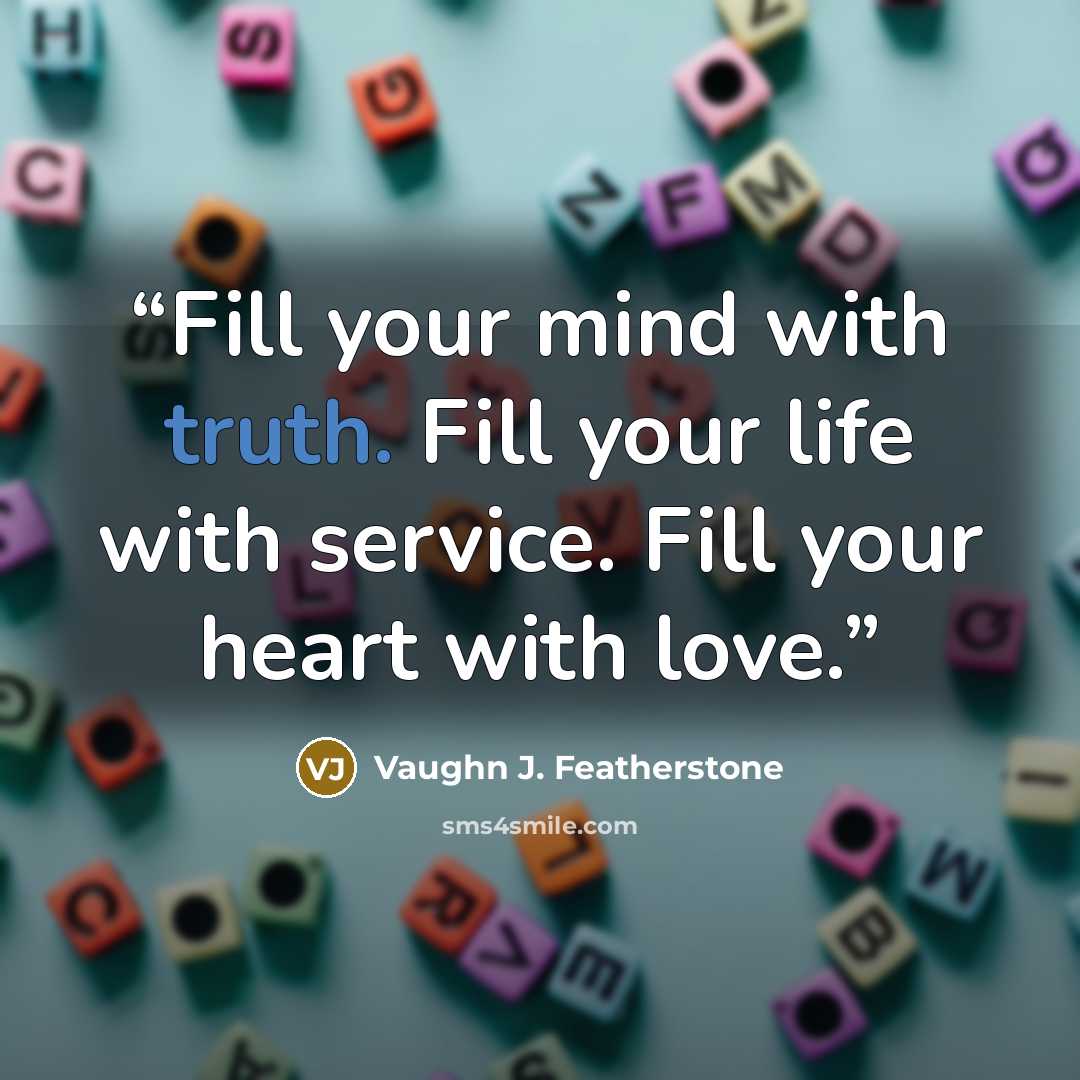 “Fill your mind with truth. Fill your life with service. Fill your heart with love.” quote by Vaughn J. Featherstone