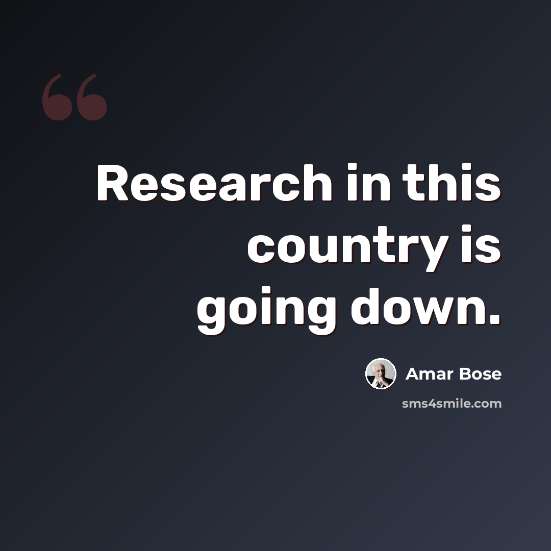 “Research in this country is going down.” quote by Amar Bose