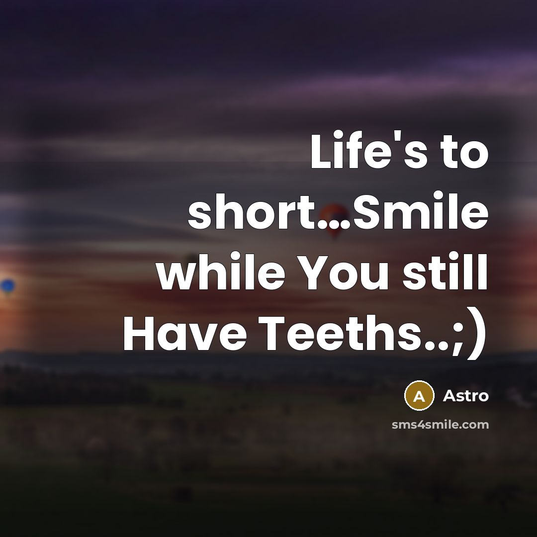 “Life's to short…Smile while You still Have Teeths..;)” quote by Astro