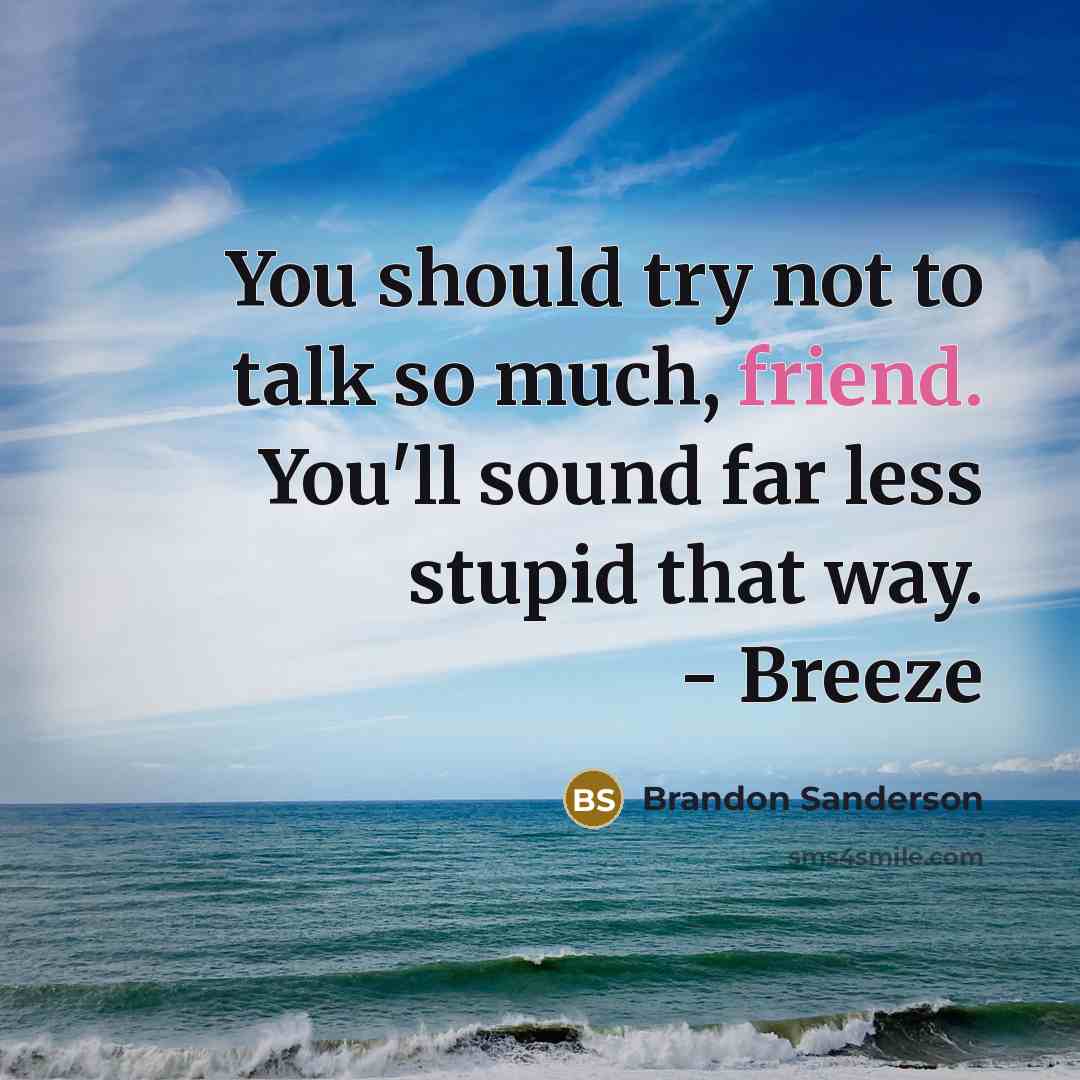 “You should try not to talk so much, friend. You'll sound far less stupid that way. - Breeze” quote by Brandon Sanderson