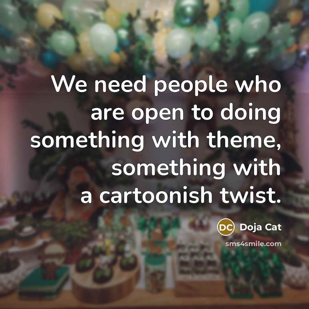 “We need people who are open to doing something with theme, something with a cartoonish twist.” quote by Doja Cat