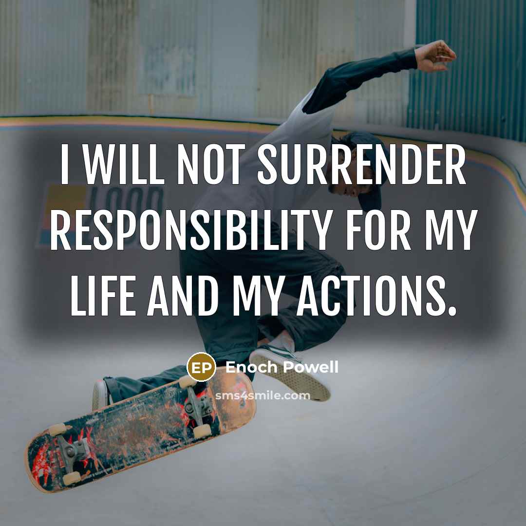 “I will not surrender responsibility for my life and my actions.” quote by Enoch Powell
