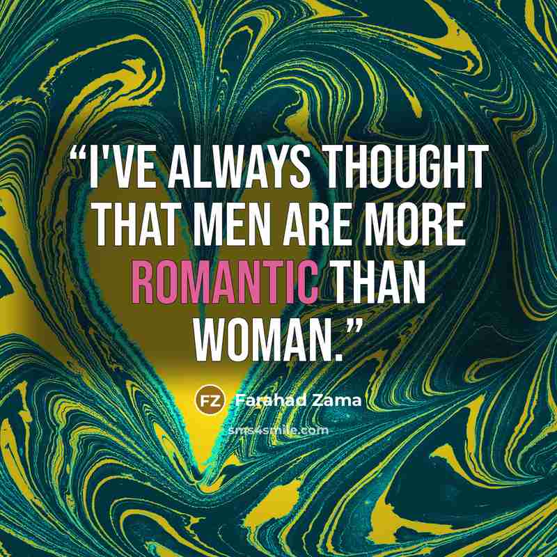 “I've always thought that men are more romantic than woman.” quote by Farahad Zama