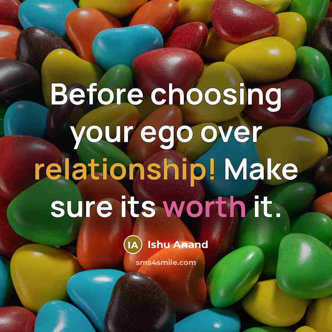 “Before choosing your ego over relationship! Make sure its worth it.” quote by Ishu Anand
