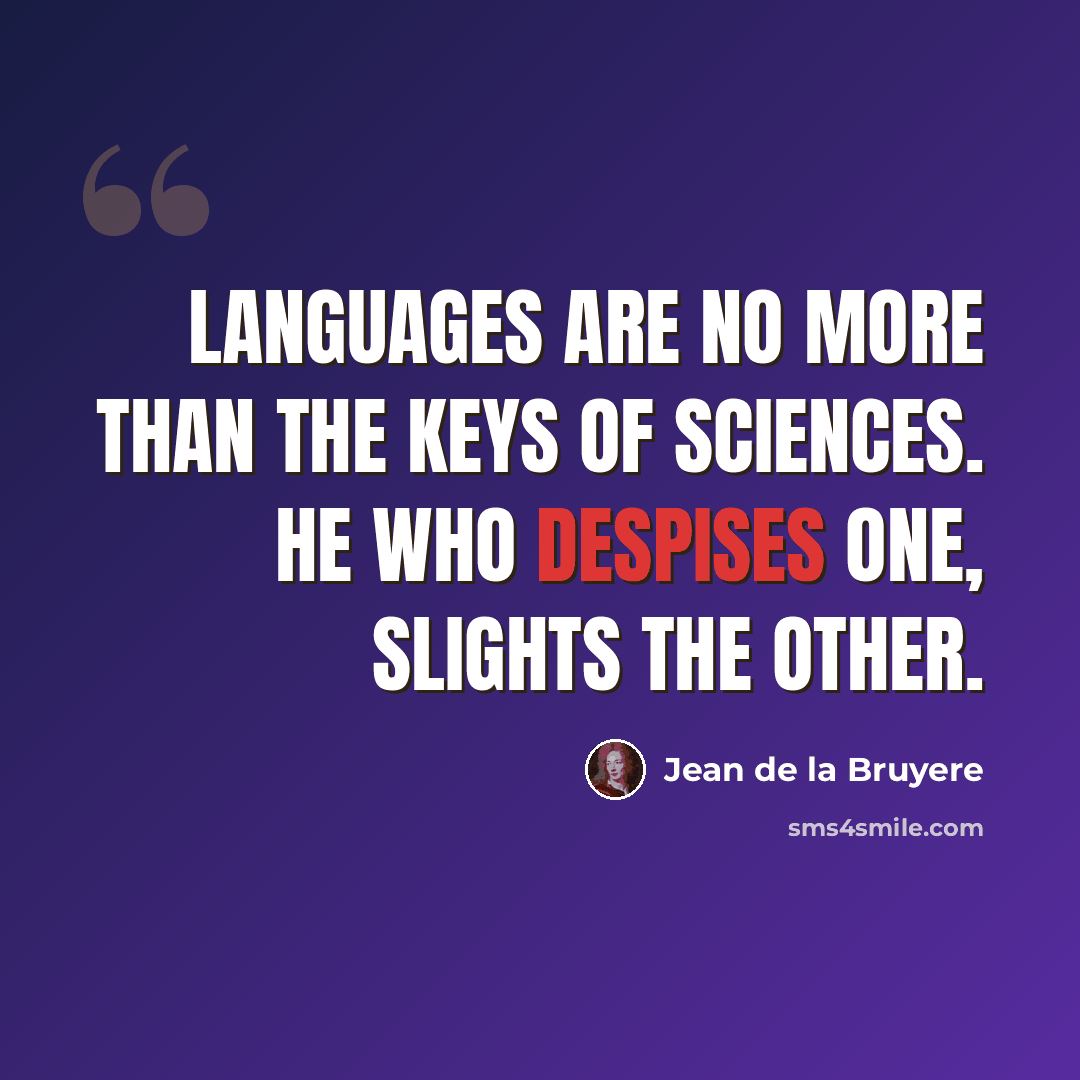 “Languages are no more than the keys of Sciences. He who despises one, slights the other.” quote by Jean de la Bruyere
